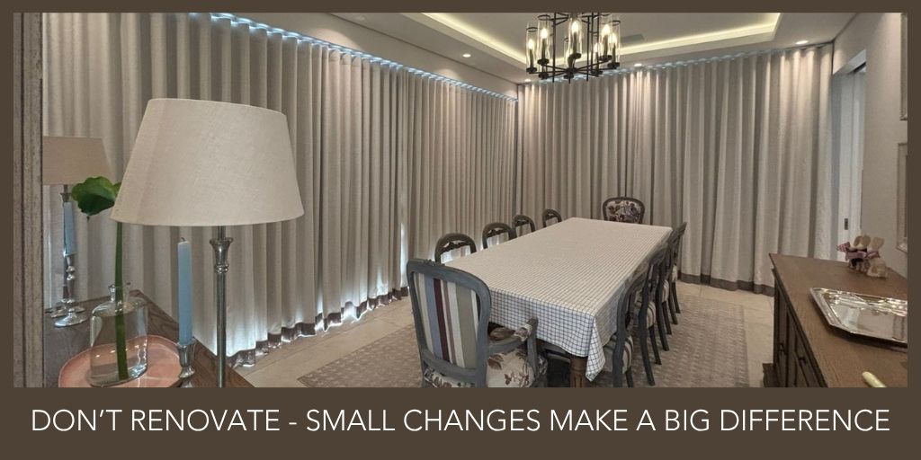 DON'T RENOVATE - SMALL CHANGES MAKE A BIG DIFFERENCE